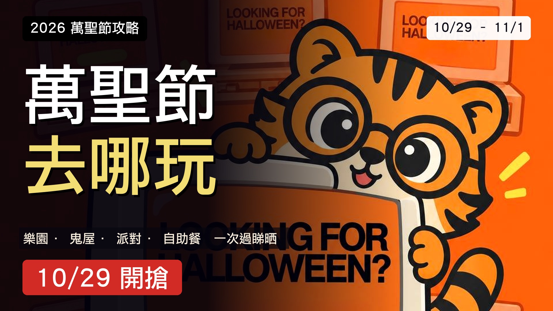 2026 萬聖節攻略封面 — 復古橙色卡通插畫，一部老式電腦螢幕顯示「LOOKING FOR HALLOWEEN?」，一隻橙色老虎吉祥物探出螢幕後面，左側為黑底大標「萬聖節 去哪玩」，附 2026 萬聖節攻略標籤、10/29 – 11/1 日期牌及「10/29 開搶」紅色行動框